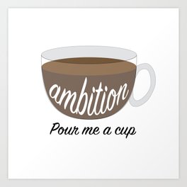 Cup of Ambition Art Print