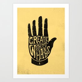 CREATE WITH YOUR HANDS Art Print