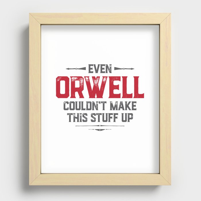 Even Orwell couldn't make this stuff up Recessed Framed Print