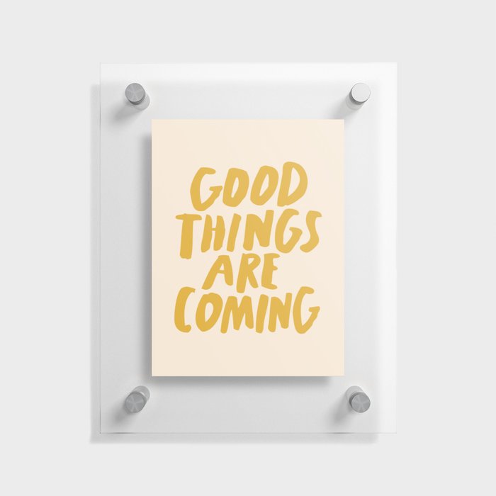 Good Things Are Coming Floating Acrylic Print