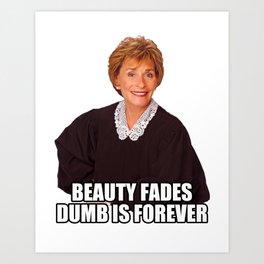 Judge Judy - Beauty Fades, Dumb is Forever Art Print