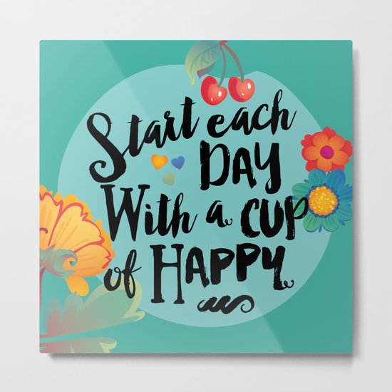 Start each day with a cup of happy Metal Print