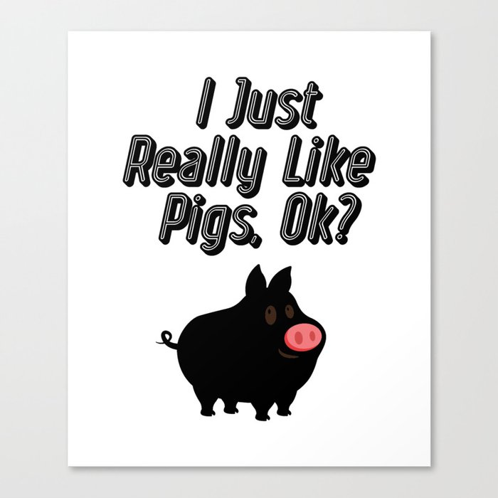 I Just Really Like Pigs OK Funny Farm Animal Gifts Canvas Print by magnum | Society6