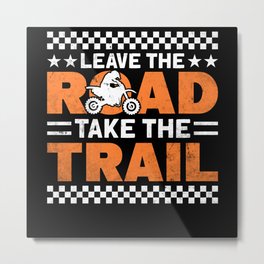 Leave The Road Take The Trail Dirt Bike Metal Print