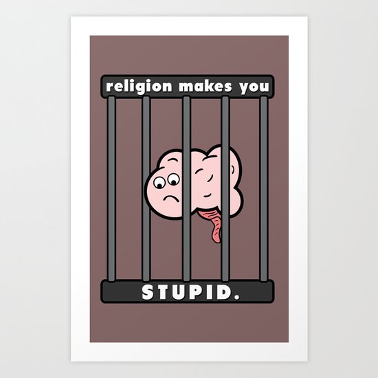Religion Makes You Stupid Art Print