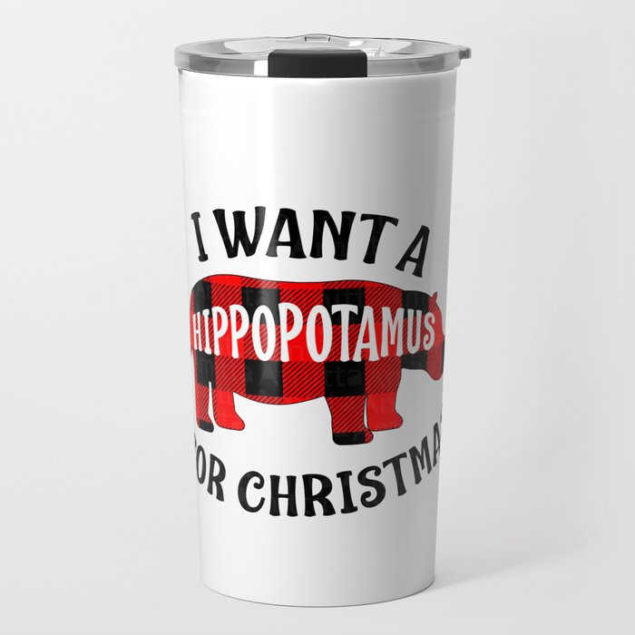 i want a hippopotamus for christmas Travel Mug
