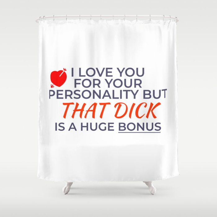 Funny Valentine's Gift For Husband Or Boyfriend - I Love You For Your Personality But That Dick Is A Huge Bonus Shower Curtain