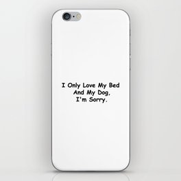 I Only Love My Bed And My Dog I'm Sorry Funny Sayings Dog Owner Gift Idea iPhone Skin