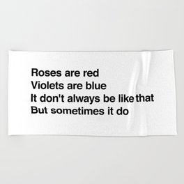 Roses are red Violets are blue It don't always be like that But sometimes it do Beach Towel
