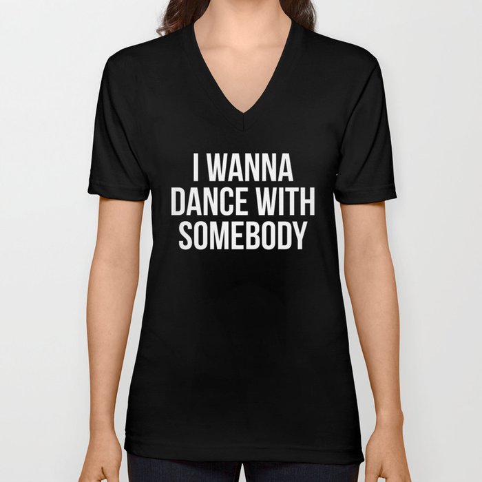 I Wanna Dance With Somebody Funny EDM Music Quote V Neck T Shirt