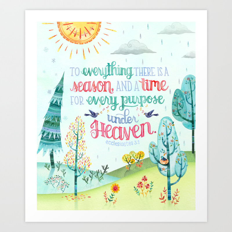 To Everything There Is A Season And A Time For Every Purpose Under Heaven Ecclesiastes 3 1 Lettered Art Print By Beccacahan Society6 To Everything There Is A Season And A Time For Every Purpose Under Heaven Ecclesiastes 3 1 Lettered Art Print By Beccacahan Society6