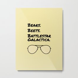 Bears. Beets. Battlestar Galactica. Metal Print
