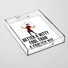 better a witty fool than a foolish wit ,april fool day Acrylic Tray