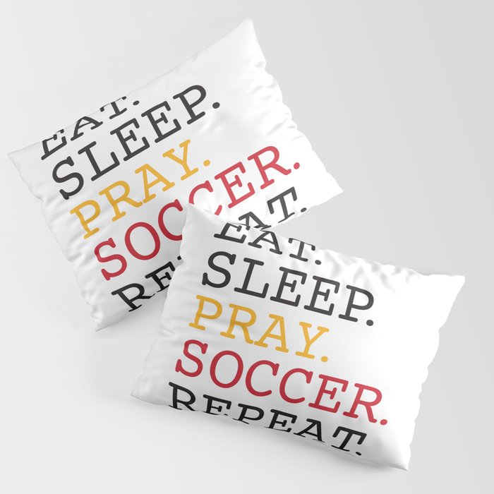 Eat Sleep Pray Soccer Repeat Pillow Sham