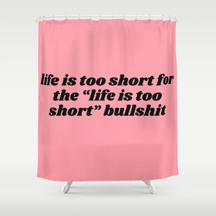 life is too short Shower Curtain