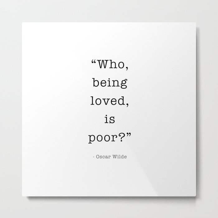 Who, being loved, is poor? Oscar Wilde Metal Print