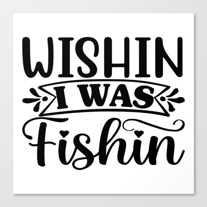 Wishin Is What Fishing Canvas Print