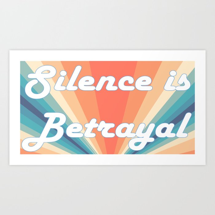 Silence is Betrayal Art Print