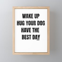 Dogs saying - Wake Up Hug Your Dog - Best Day Framed Mini Art Print