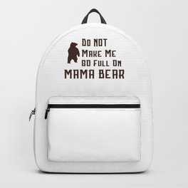 Do Not Make Me Go Full On Mama Bear graphic Backpack