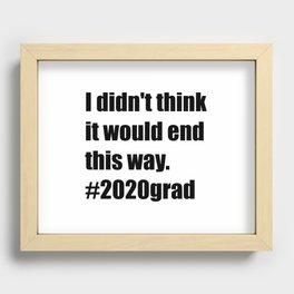 I didn't think it would end this way #2020grad Recessed Framed Print