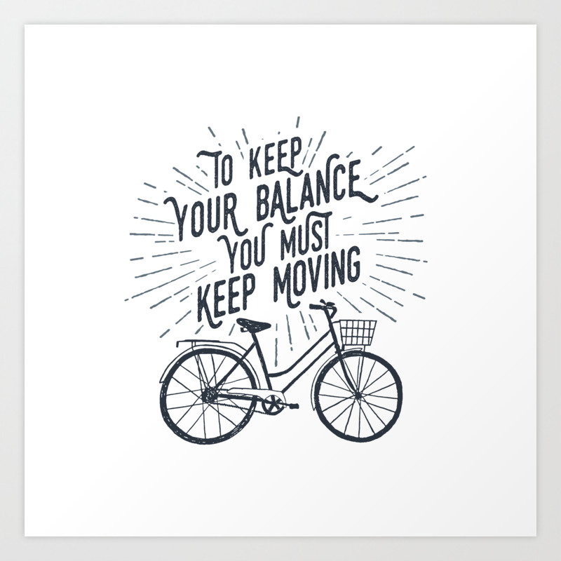 To Keep Your Balance, You Must Keep Moving Art Print By Sloth Astronaut |  Society6