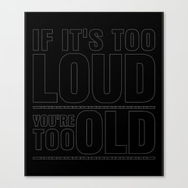 Funny If It's Too Loud You're Too Old Canvas Print