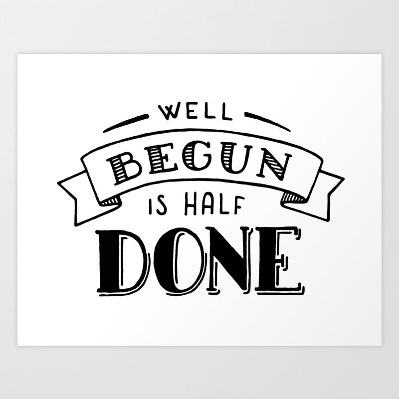 Well Begun Is Half Done Art Print By Martambrosetti Society6