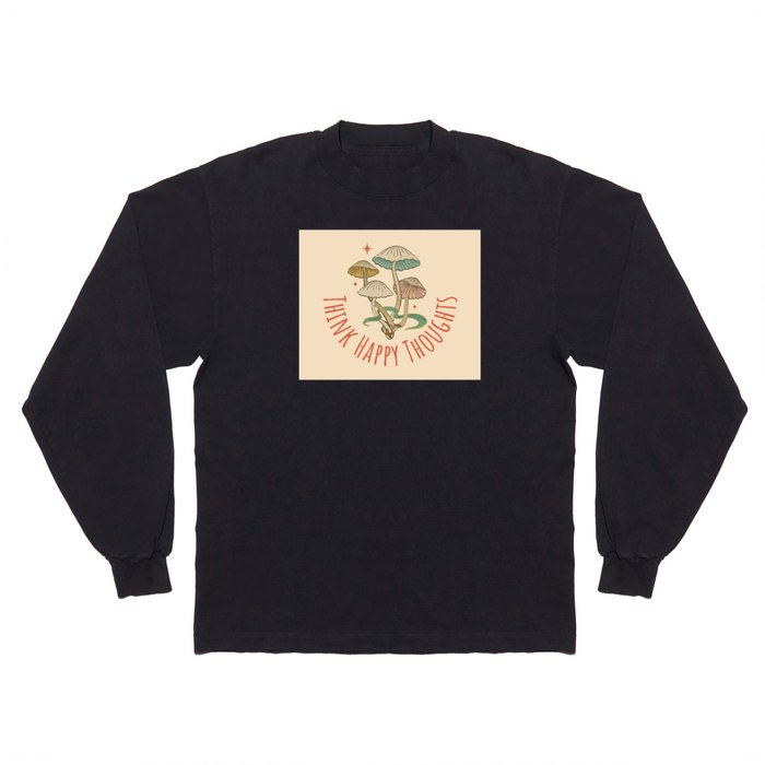 Think Happy Thoughts | Mushrooms Long Sleeve T Shirt