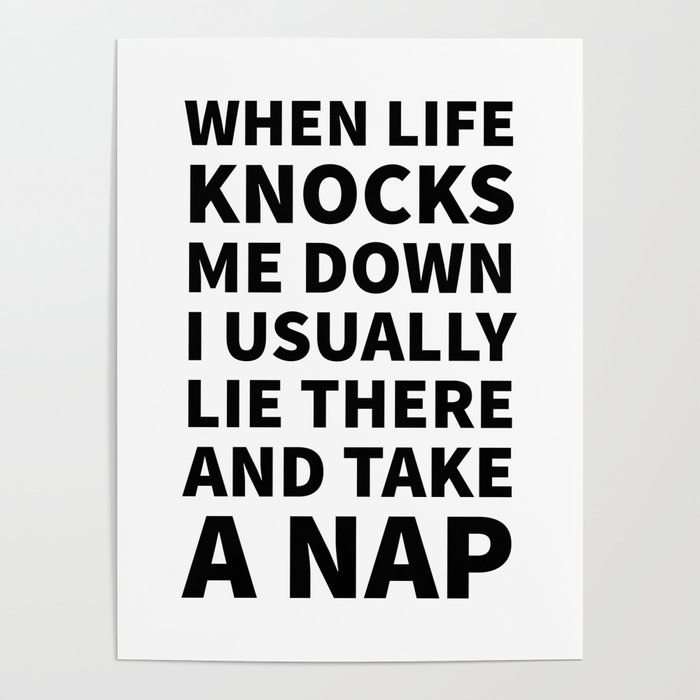 When Life Knocks Me Down I Usually Lie There and Take a Nap Poster