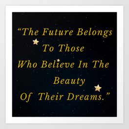  The Future Belongs To Those Who Believe In The Beauty Of Their Dreams. Art Print