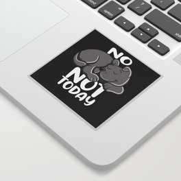 No Not Today funny Dog Sticker