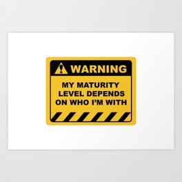 Human Warning Label MY MATURITY LEVEL DEPENDS ON WHO I'M WITH Sayings Sarcasm Humor Quotes Art Print | Graphicdesign, Warning, Humorous, Quote, Crazy, Fun, Offensive, Trendy, Signs, Sarcasm 