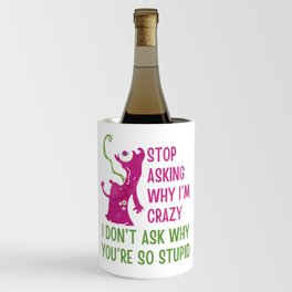Stop Asking Why Im Crazy Wine Chiller
