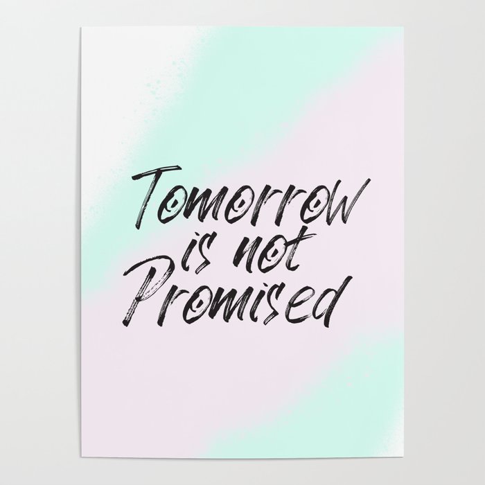 Tomorrow Is Not Promised Poster By Ebony Rae Society6