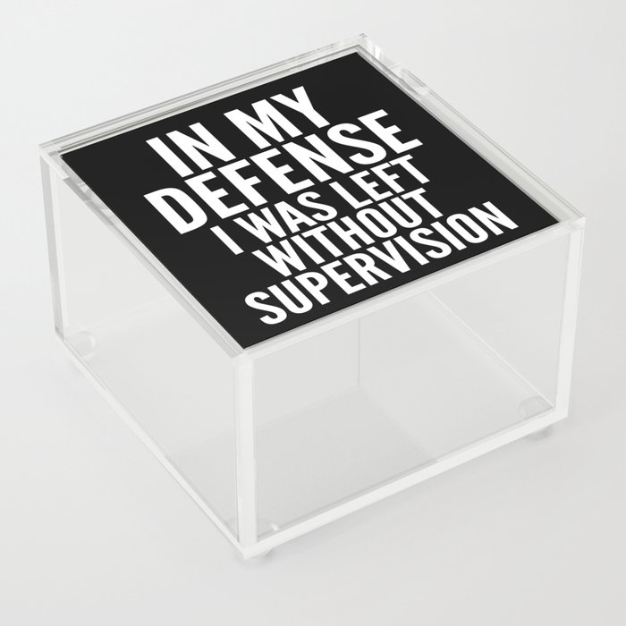 In My Defense I Was Left Without Supervision (Black & White) Acrylic Box