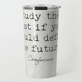 Study the past if you would define the future. Travel Mug