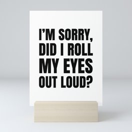 I'm Sorry Did I Roll My Eyes Out Loud Mini Art Print