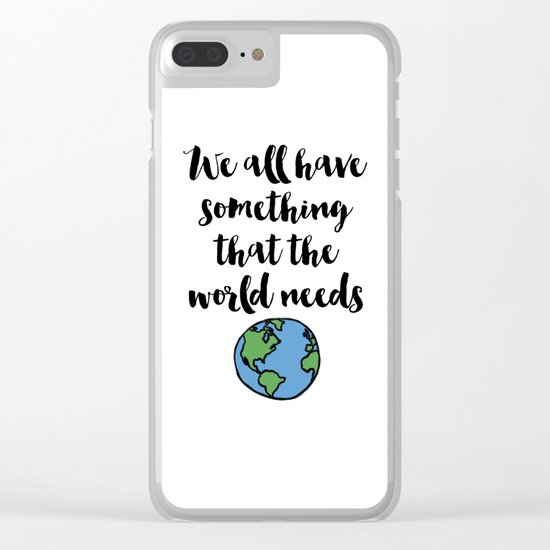 We all have something that the world needs Quote Clear iPhone Case