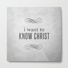 I Want to Know Christ - Philippians 3:10 Metal Print