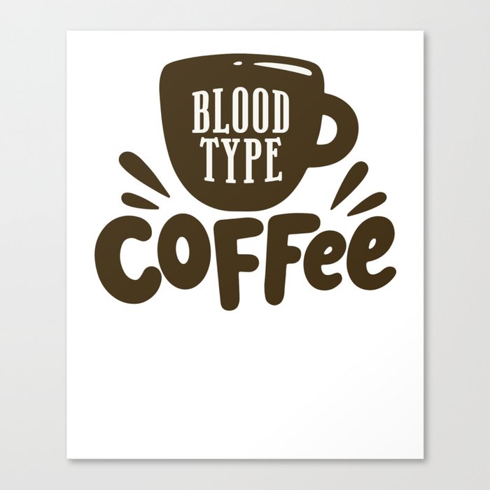 Blood Type Coffee, Coffee Lover Canvas Print