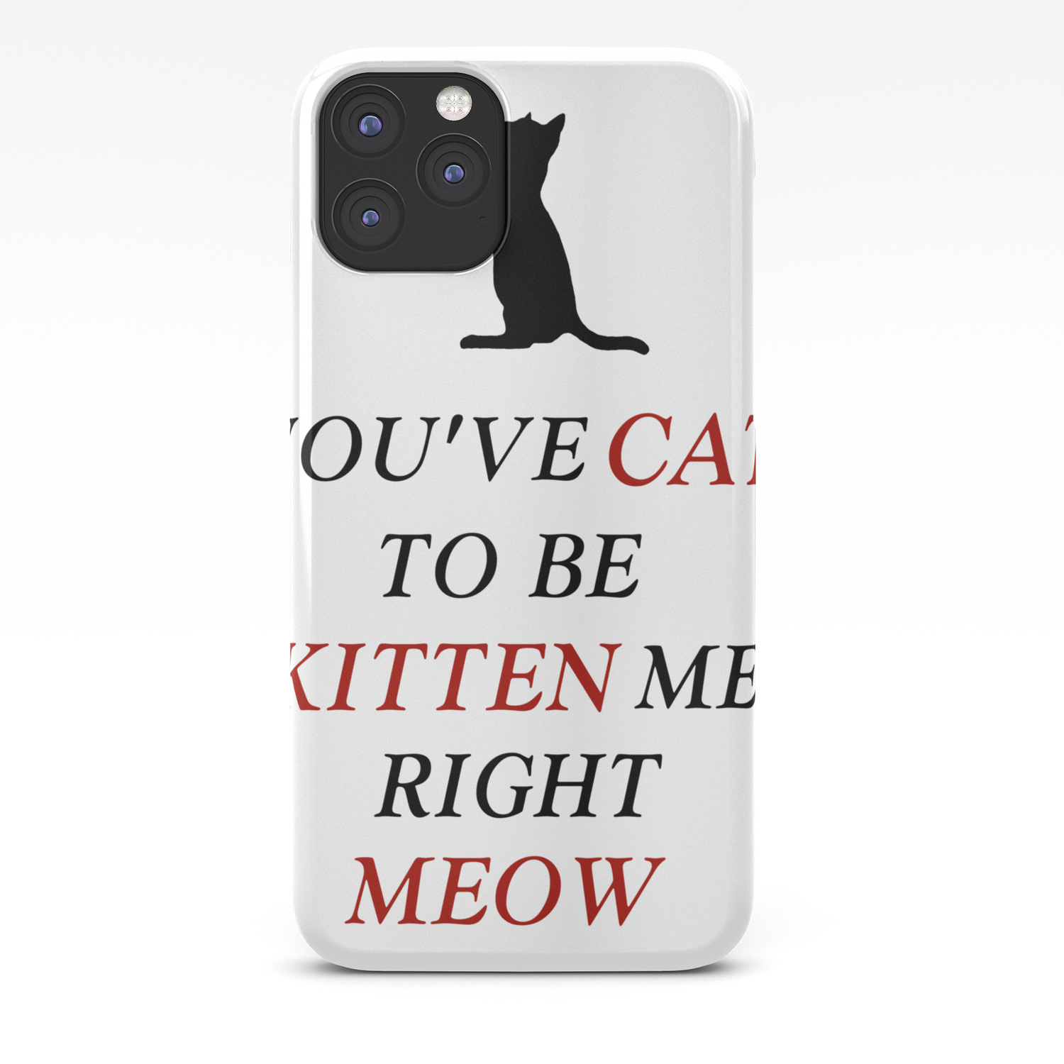 You Ve Cat To Be Kitten Me Right Meow Iphone Case By Marios Society6
