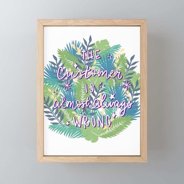 The customer is almost always wrong Framed Mini Art Print