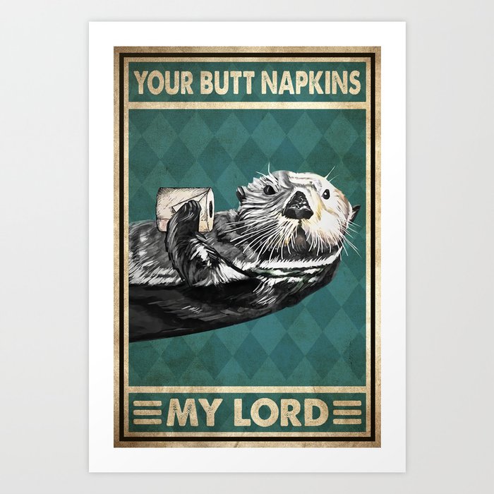 Otter Your Butt Napkins My Lord Art Print