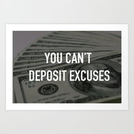 YOU CAN'T DEPOSIT EXCUSES Art Print