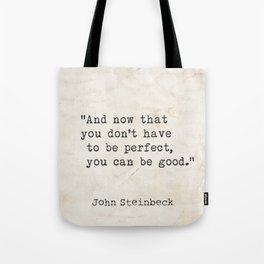 And now that you don't have to be perfect, you can be good. Steinbeck quote Tote Bag