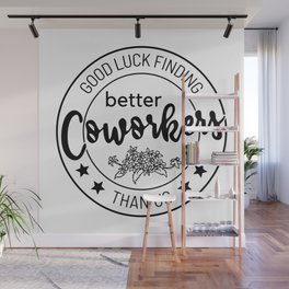 Gift, Good Luck Finding Coworkers Better Than Us Wall Mural