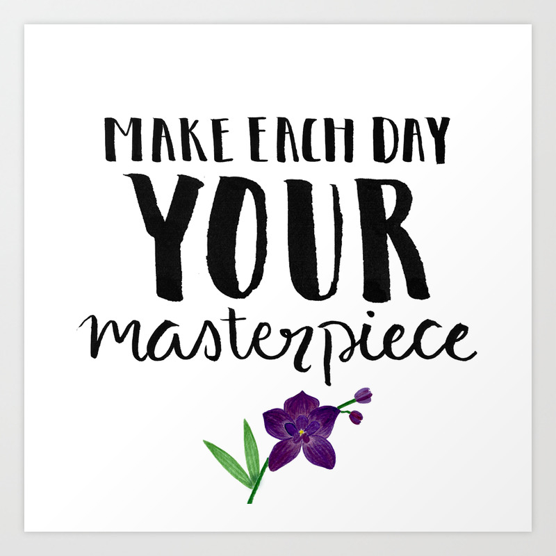 Kinaturns24 Make Each Day Your Masterpiece Art Print By Shakina Razale Society6