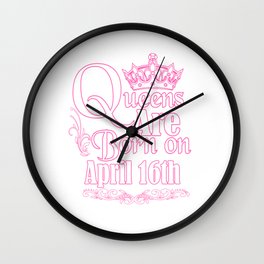 Queens Are Born On April 16th Funny Birthday T-Shirt Wall Clock