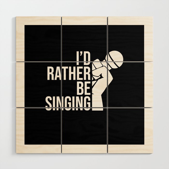 I'd rather be singing Wood Wall Art